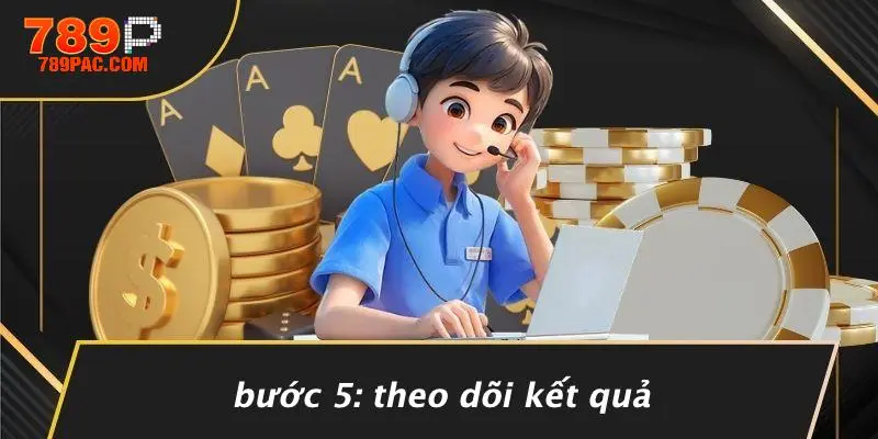 Bước 5: Theo Dõi Kết Quả