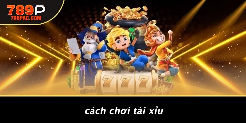 Cách Chơi Tài Xỉu