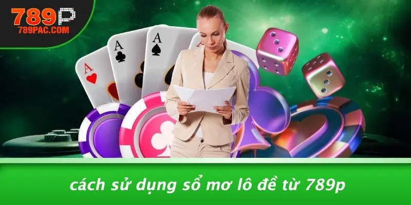 Cách Sử Dụng Sổ Mơ Lô Đề Từ 789P