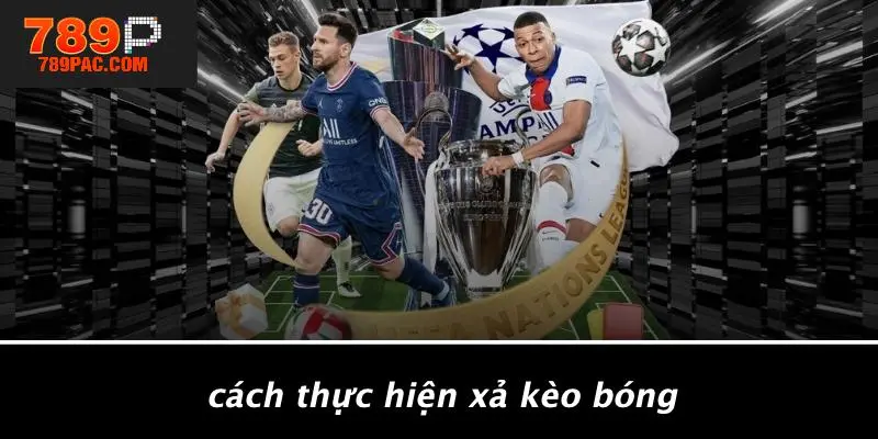 Cách Thực Hiện Xả Kèo Bóng