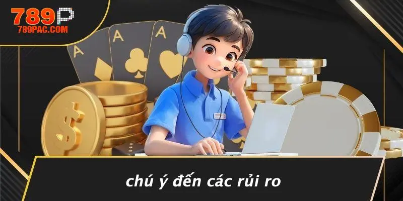 Chú Ý Đến Các Rủi Ro