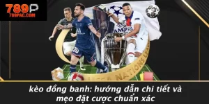KÈO ĐỒNG BANH: HƯỚNG DẪN CHI TIẾT VÀ MẸO ĐẶT CƯỢC CHUẨN XÁC