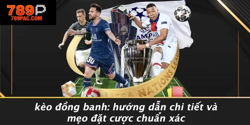 KÈO ĐỒNG BANH: HƯỚNG DẪN CHI TIẾT VÀ MẸO ĐẶT CƯỢC CHUẨN XÁC