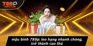 MẬU BINH 789P: LEO HẠNG NHANH CHÓNG, TRỞ THÀNH CAO THỦ