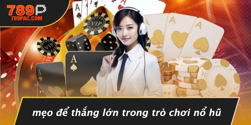 Mẹo Để Thắng Lớn Trong Trò Chơi Nổ Hũ