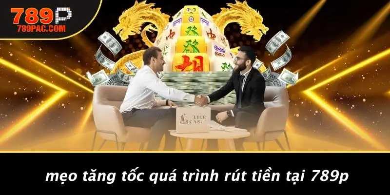 Mẹo Tăng Tốc Quá Trình Rút Tiền Tại 789P