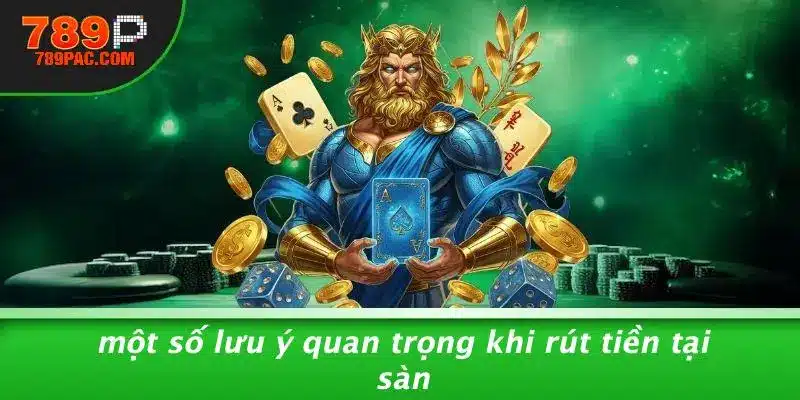 Một Số Lưu Ý Quan Trọng Khi Rút Tiền Tại Sàn