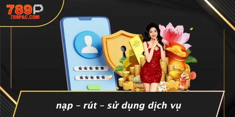 Nạp – Rút – Sử Dụng Dịch Vụ