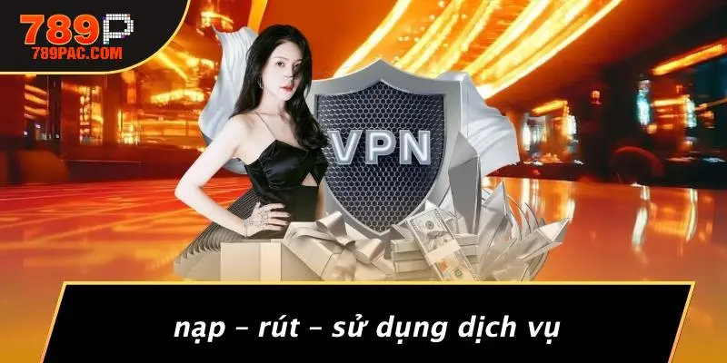 Nạp – Rút – Sử Dụng Dịch Vụ