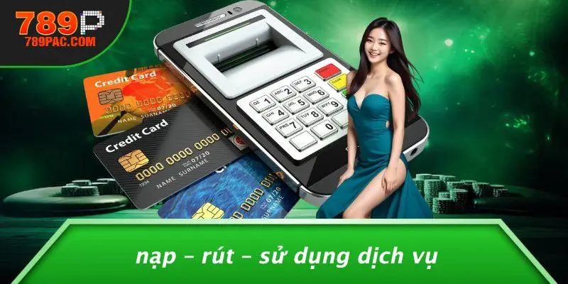 Nạp – Rút – Sử Dụng Dịch Vụ