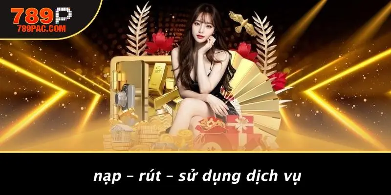 Nạp – Rút – Sử Dụng Dịch Vụ