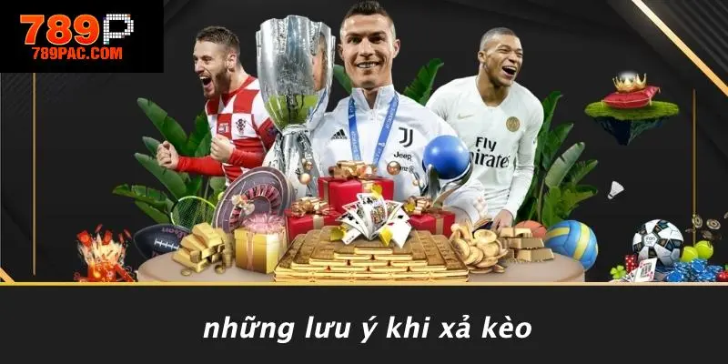 Những Lưu Ý Khi Xả Kèo