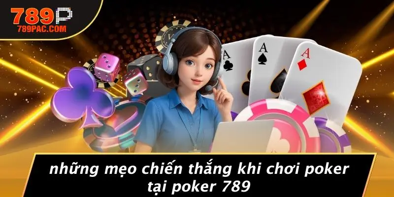 Những Mẹo Chiến Thắng Khi Chơi Poker Tại Poker 789