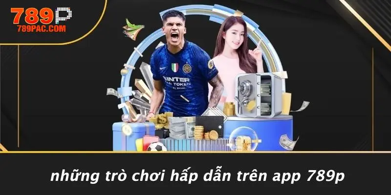 Những Trò Chơi Hấp Dẫn Trên App 789P