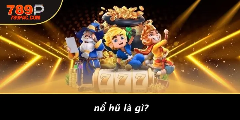 Nổ Hũ Là Gì?