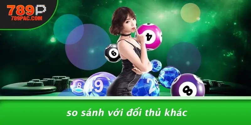 So Sánh Với Đối Thủ Khác