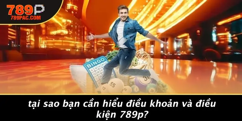Tại Sao Bạn Cần Hiểu Điều Khoản Và Điều Kiện 789P?