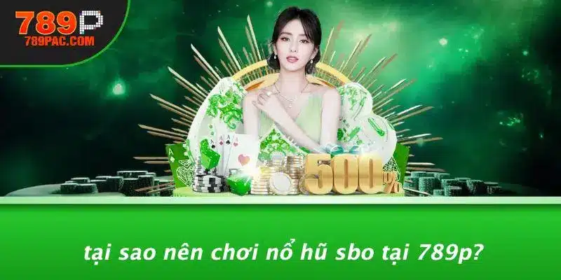 Tại Sao Nên Chơi Nổ Hũ SBO Tại 789P?