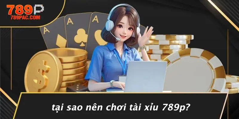 Tại Sao Nên Chơi Tài Xỉu 789p?