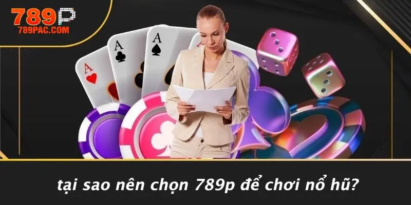 Tại Sao Nên Chọn 789P Để Chơi Nổ Hũ?