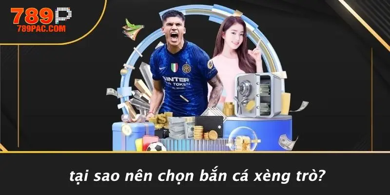 Tại Sao Nên Chọn Bắn Cá Xèng Trò?