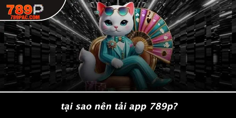 Tại Sao Nên Tải App 789P?