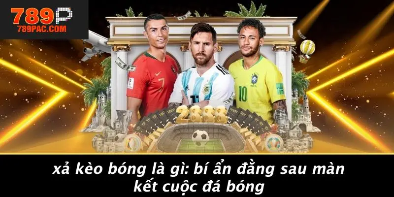 XẢ KÈO BÓNG LÀ GÌ: BÍ ẨN ĐẰNG SAU MÀN KẾT CUỘC ĐÁ BÓNG