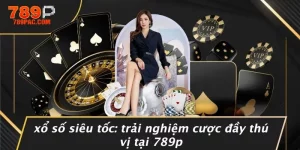 XỔ SỐ SIÊU TỐC: TRẢI NGHIỆM CƯỢC ĐẦY THÚ VỊ TẠI 789P